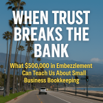When Trust Breaks the Bank: What $500,000 in Embezzlement Can Teach Us About Small Business Bookkeeping